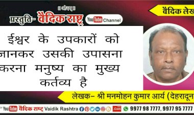 “ईश्वर के उपकारों को जानकर उसकी उपासना करना मुख्य कर्तव्य है