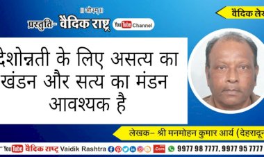 देशान्नति के लिए असत्य का खण्डन और सत्य का मण्डन आवश्यक है”