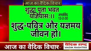 शुद्ध-पवित्र और यज्ञमय जीवन हमारा होना चाहिए।